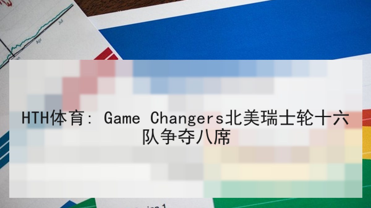 HTH体育: Game Changers北美瑞士轮十六队争夺八席