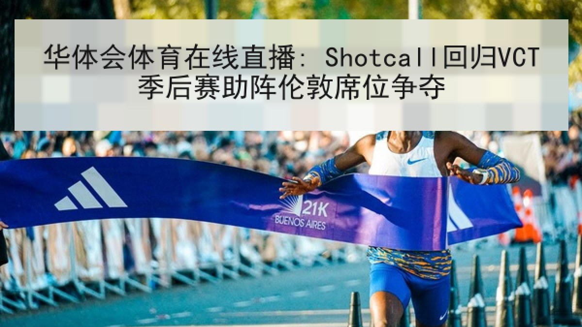 华体会体育在线直播: Shotcall回归VCT季后赛助阵伦敦席位争夺 华体会体育在线直播: Shotcall回归VCT季后赛助阵伦敦席位争夺