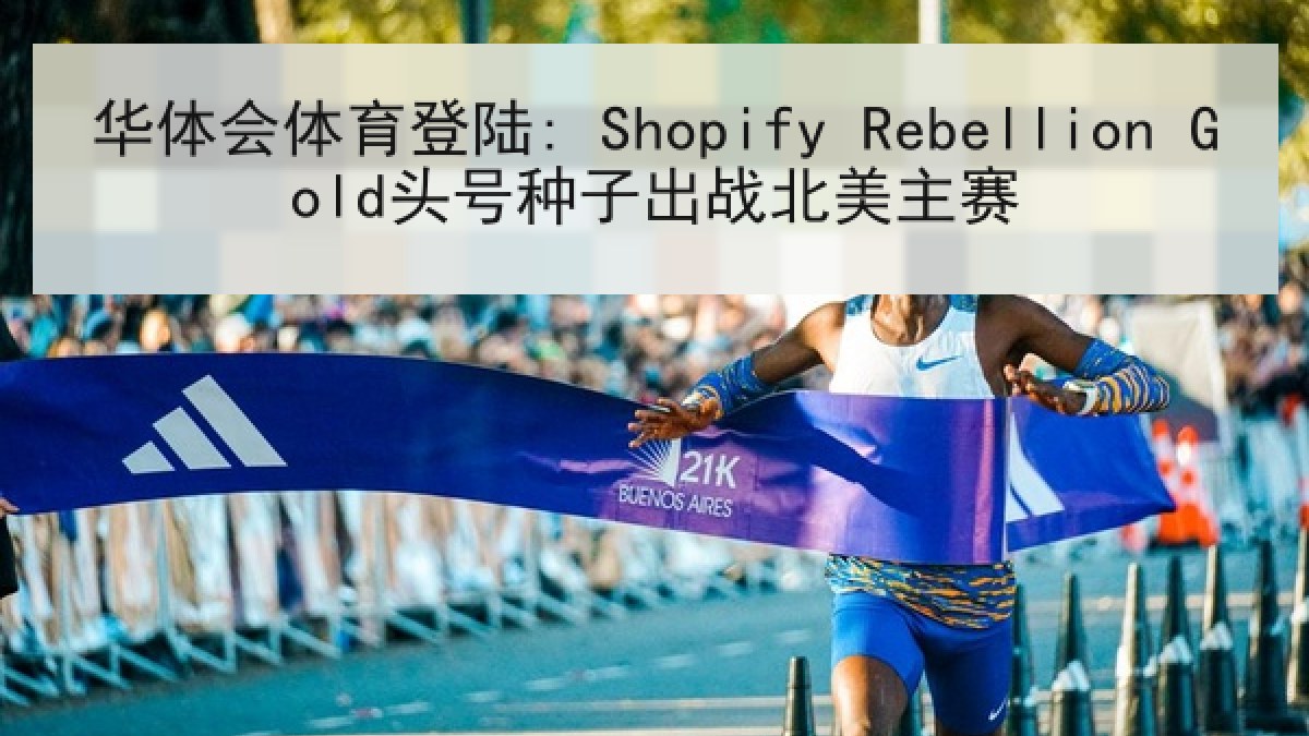 华体会体育登陆: Shopify Rebellion Gold头号种子出战北美主赛